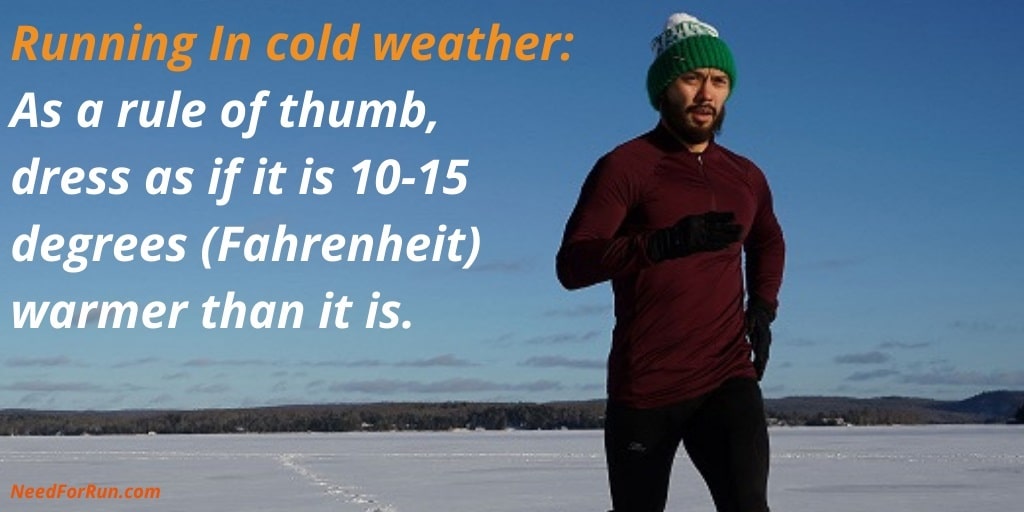 Running in Cold Weather: As a rule of thumb, dress as if it is 10-15 degrees (Fahrenheit) warmer than it is.